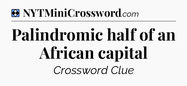 Solution: Palindromic half of an African capital - NYT Mini Crossword