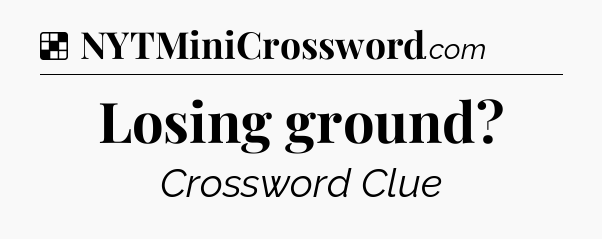 Solution: Losing ground - NYT Crossword