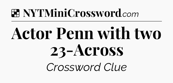 Solution: Actor Penn with two 23-Across - NYT Crossword