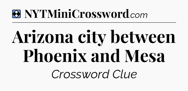 Solution: Arizona city between Phoenix and Mesa - NYT Mini Crossword