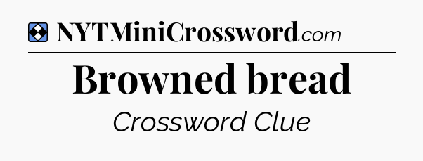 Solution: Browned bread - NYT Mini Crossword