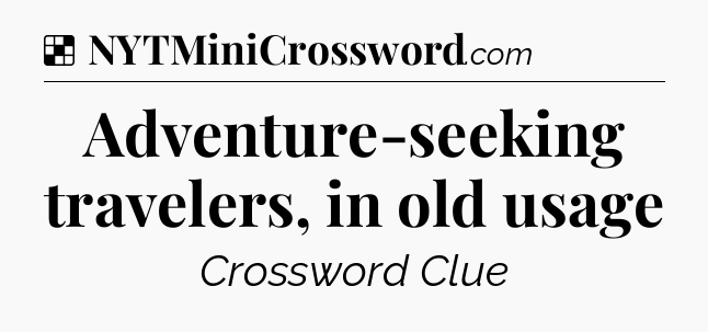 Solution: Adventure-seeking travelers, in old usage - NYT Crossword