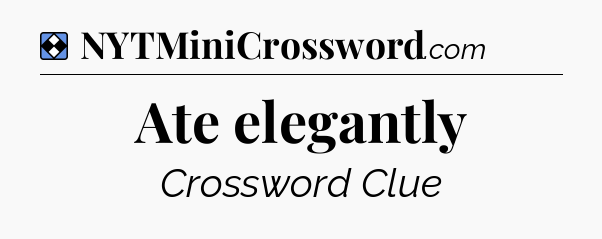 Solution: Ate elegantly - NYT Mini Crossword