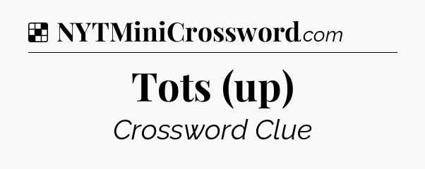 Solution: Tots (up) - NYT Crossword