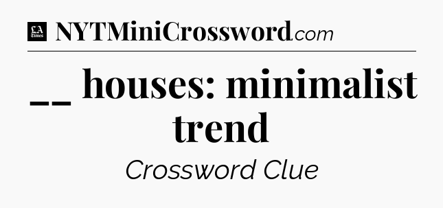 __ houses: minimalist trend - LA Times Crossword