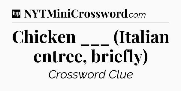 Chicken ___ (Italian entree, briefly) Crossword Clue