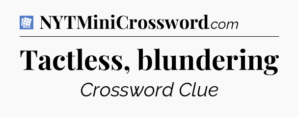 Tactless, blundering Puzzle Page Crossword Clue