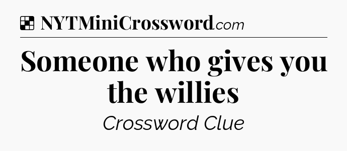 Solution: Someone who gives you the willies - NYT Crossword