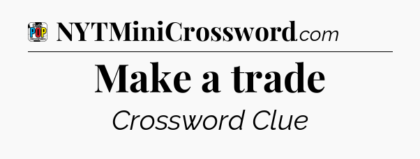 Make a trade Crossword Clue