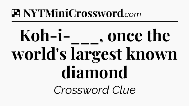 Solution: Koh-i-___, once the world's largest known diamond - NYT Crossword