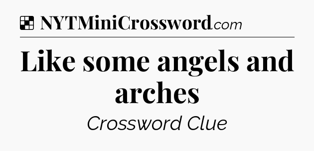Solution: Like some angels and arches - NYT Crossword