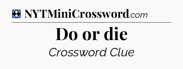 Solution: Do or die - NYT Mini Crossword
