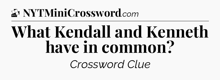 What Kendall and Kenneth have in common - Daily Themed Classic Crossword