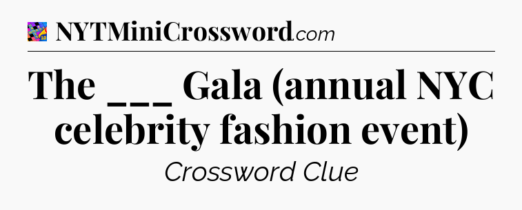 The ___ Gala (annual NYC celebrity fashion event) Crossword Clue