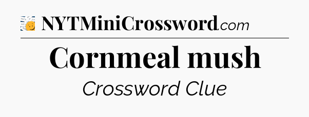 Cornmeal mush - 7 Little Words