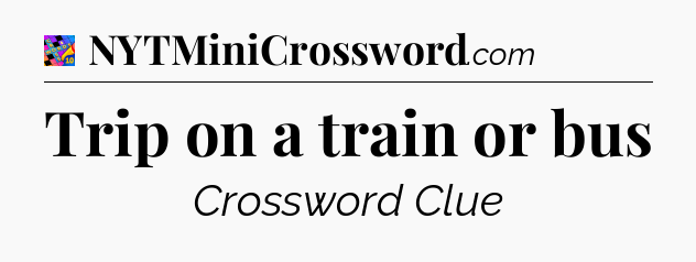 Trip on a train or bus Crossword Clue