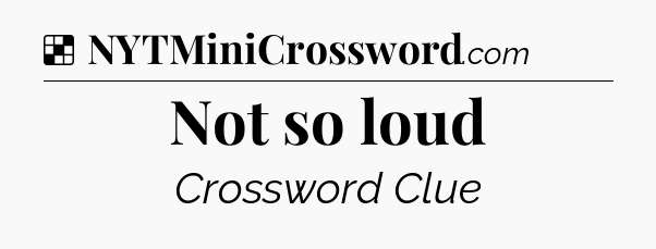 Solution: Not so loud - NYT Crossword