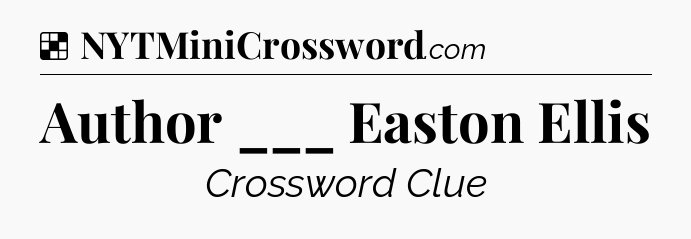 Solution: Author ___ Easton Ellis - NYT Crossword