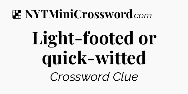 Solution: Light-footed or quick-witted - NYT Crossword