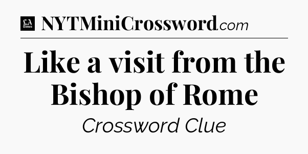 Like a visit from the Bishop of Rome - LA Times Crossword