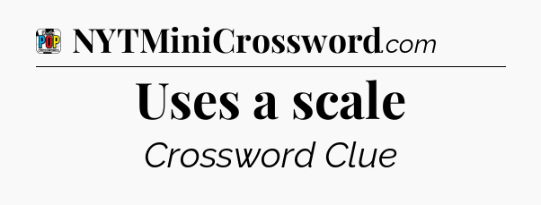 Uses a scale Crossword Clue