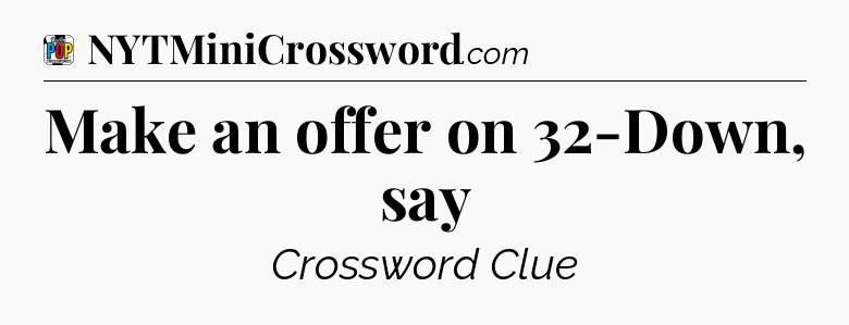Make an offer on 32-Down, say Crossword Clue