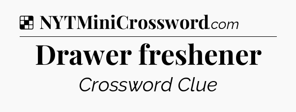 Solution: Drawer freshener - NYT Crossword