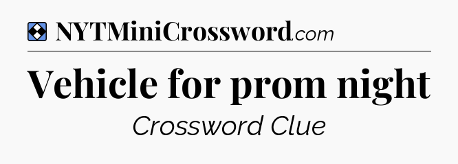 Solution: Vehicle for prom night - NYT Mini Crossword
