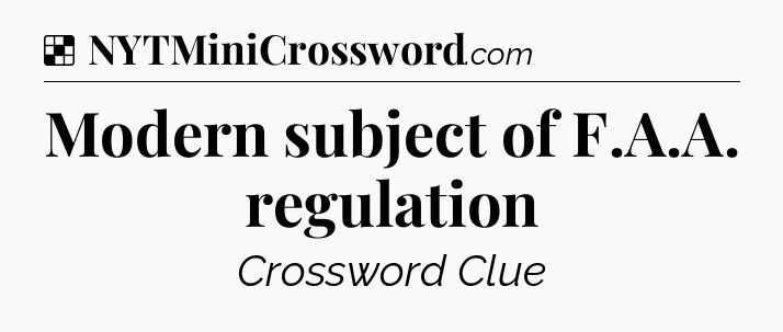 Solution: Modern subject of F.A.A. regulation - NYT Crossword