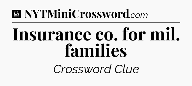 Insurance co. for mil. families - LA Times Crossword