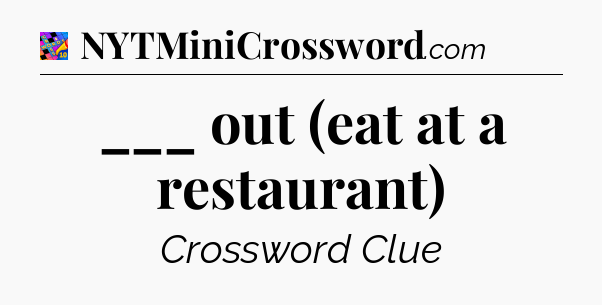 ___ out (eat at a restaurant) Crossword Clue