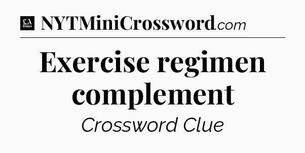 Exercise regimen complement - LA Times Crossword