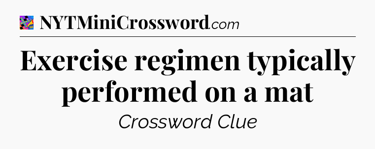 Exercise regimen typically performed on a mat Crossword Clue