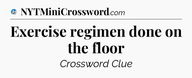 Exercise regimen done on the floor Crossword Clue