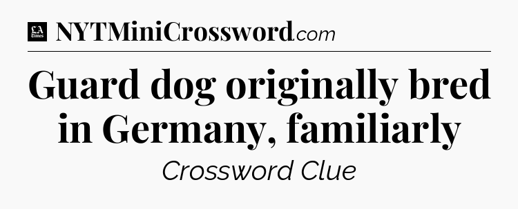 Guard dog originally bred in Germany, familiarly - LA Times Crossword