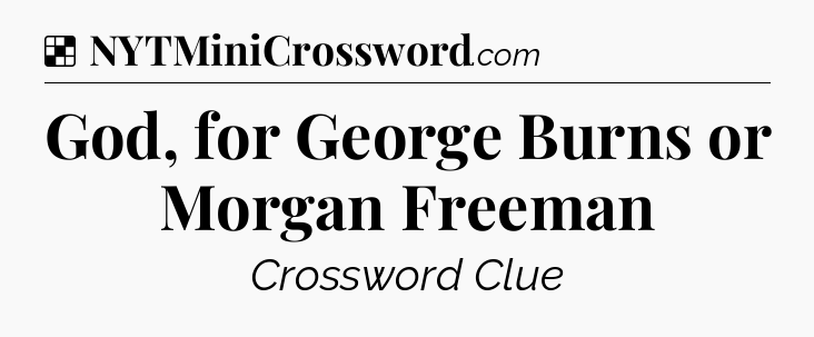 Solution: God, for George Burns or Morgan Freeman - NYT Crossword