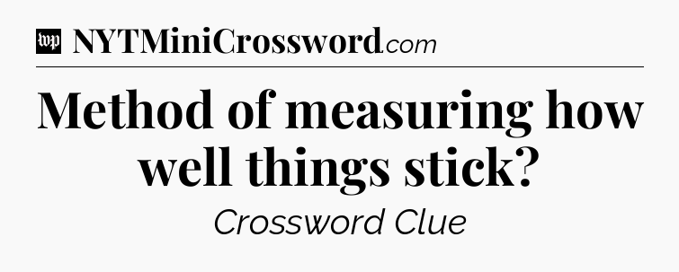Method of measuring how well things stick Crossword Clue