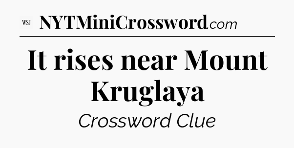 It rises near Mount Kruglaya - WSJ Crossword
