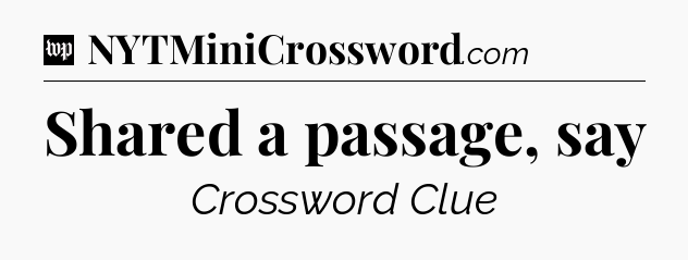 Shared a passage, say Crossword Clue