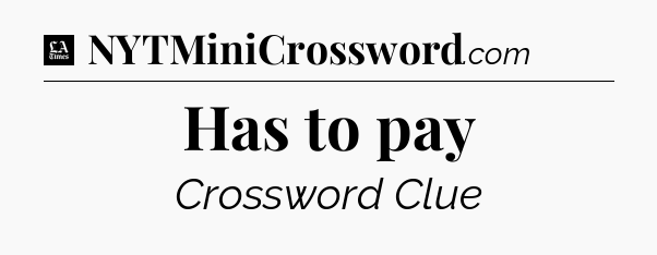 Has to pay - LA Times Crossword
