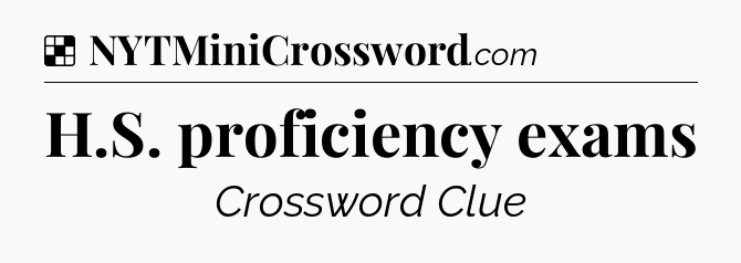 Solution: H.S. proficiency exams - NYT Crossword