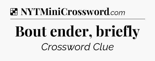 Solution: Bout ender, briefly - NYT Crossword
