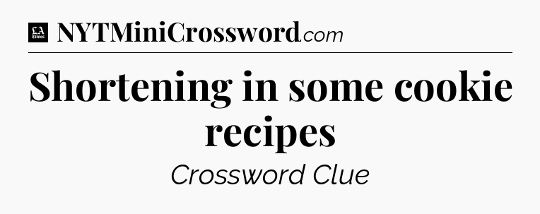 Shortening in some cookie recipes - LA Times Crossword