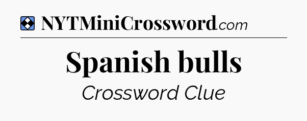 Solution: Spanish bulls - NYT Mini Crossword