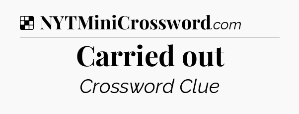 Solution: Carried out - NYT Crossword