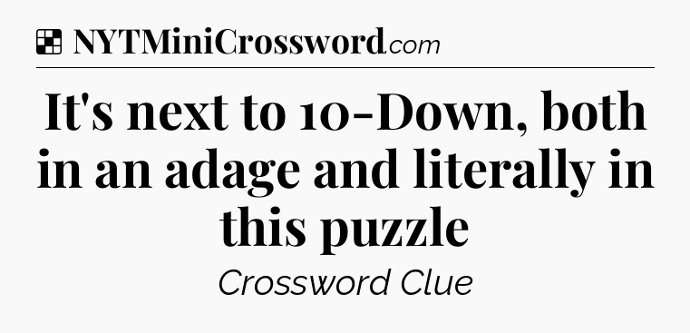 Solution: It's next to 10-Down, both in an adage and literally in this puzzle - NYT Crossword