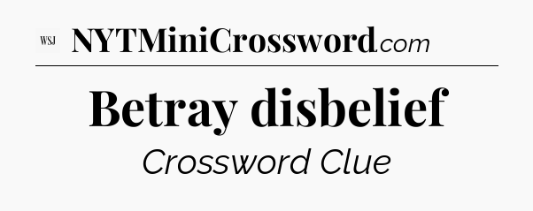 Betray disbelief - WSJ Crossword