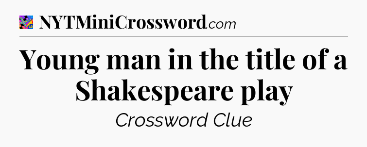 Young man in the title of a Shakespeare play Crossword Clue