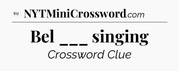 Bel ___ singing - WSJ Crossword