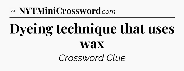 Dyeing technique that uses wax - WSJ Crossword